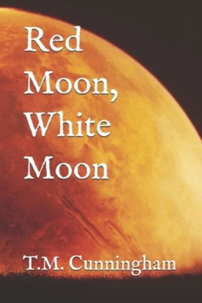 Red Moon, White Moon - T M Cunningham - Bücher - Independently Published - 9781983215032 - 19. Juni 2018