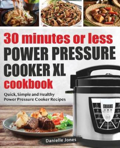 30 Minutes or Less Power Pressure Cooker XL Cookbook - Danielle Jones - Kirjat - Samanta Klein - 9781985448032 - maanantai 26. helmikuuta 2018