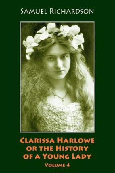Clarissa Harlowe or the History of a Young Lady. Volume 4 - Samuel Richardson - Books - Createspace Independent Publishing Platf - 9781986342032 - March 9, 2018