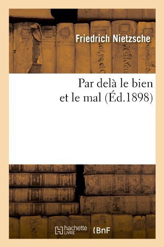 Par Dela Le Bien et Le Mal (Ed.1898) (French Edition) - Friedrich Wilhelm Nietzsche - Böcker - HACHETTE LIVRE-BNF - 9782012761032 - 1 maj 2012