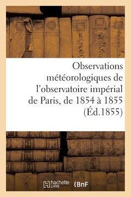 Malletbachelier · Observations Meteorologiques De L'observatoire Imperial De Paris, Pendant Les Annees 1854 et 1855 (Pocketbok) (2016)