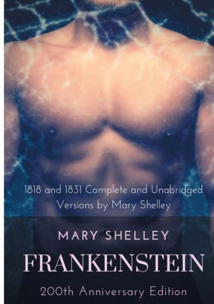 Cover for Mary Shelley · Frankenstein or The Modern Prometheus: The 200th Anniversary Edition: Including the 1818 and 1831 complete and unabridged versions by Mary Shelley (Pocketbok) (2018)