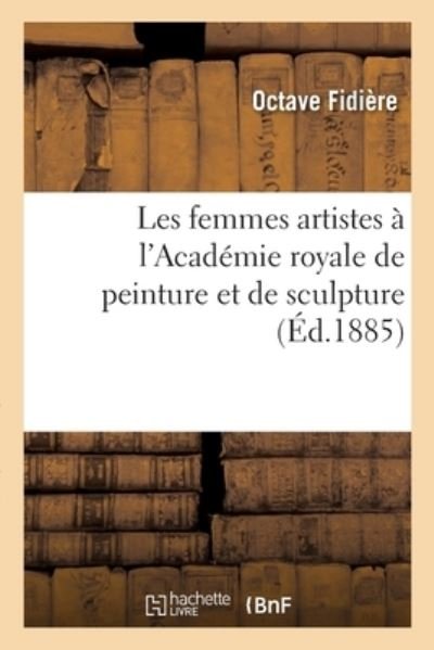 Cover for Octave Fidière · Les Femmes Artistes A l'Academie Royale de Peinture Et de Sculpture (Pocketbok) (2020)