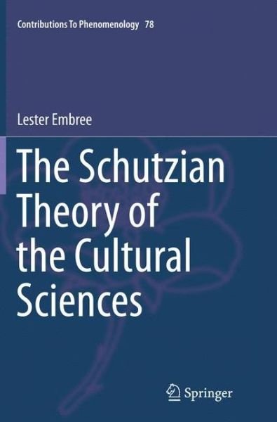 Cover for Lester Embree · The Schutzian Theory of the Cultural Sciences - Contributions to Phenomenology (Pocketbok) [Softcover reprint of the original 1st ed. 2015 edition] (2016)