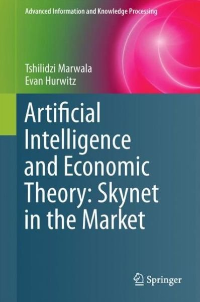 Cover for Tshilidzi Marwala · Artificial Intelligence and Economic Theory: Skynet in the Market - Advanced Information and Knowledge Processing (Hardcover bog) [1st ed. 2017 edition] (2017)