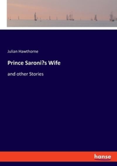 Prince Saroni's Wife - Julian Hawthorne - Bøker - Hansebooks - 9783348061032 - 20. august 2021