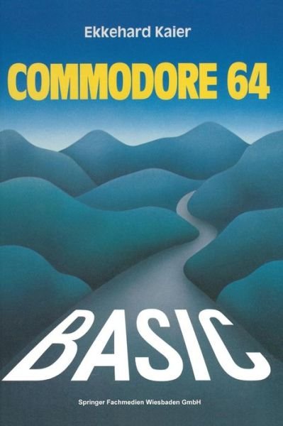 Basic-Wegweiser Fur Den Commodore 64: Datenverarbeitung Mit Basic 2.0, Basic 4.0 Und Simon's Basic - Ekkehard Kaier - Livros - Springer Fachmedien Wiesbaden - 9783528043032 - 1984