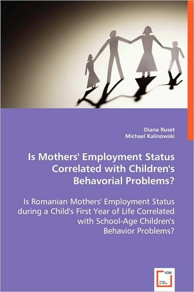 Cover for Diana Ruset · Is Mothers' Employment Status Correlated with Children's Behavorial Problems?: is Romanian Mothers' Employment Status During a Child's First Year of ... with School-age Children's Behavior Problems? (Paperback Book) (2008)