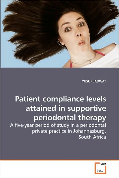 Cover for Yusuf Jadwat · Patient Compliance Levels Attained in Supportive Periodontal Therapy: a Five-year Period of Study in a Periodontal Private Practice in Johannesburg, South Africa (Paperback Book) (2009)