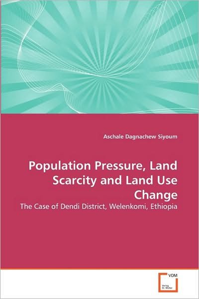 Cover for Aschale Dagnachew Siyoum · Population Pressure, Land Scarcity and Land Use Change: the Case of Dendi District, Welenkomi, Ethiopia (Pocketbok) (2010)