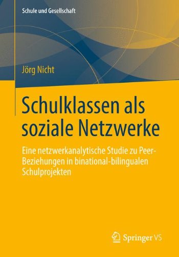 Cover for Joerg Nicht · Schulklassen ALS Soziale Netzwerke: Eine Netzwerkanalytische Studie Zu Peer-Beziehungen in Binational-Bilingualen Schulprojekten - Schule Und Gesellschaft (Paperback Book) [2013 edition] (2013)