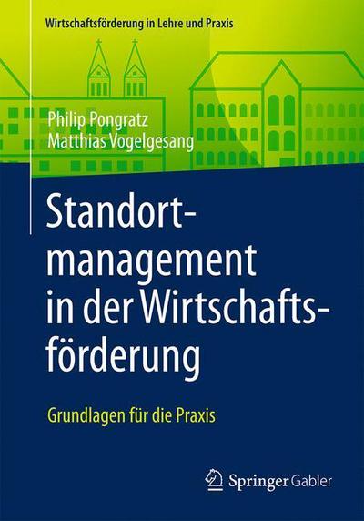 Cover for Philip Pongratz · Standortmanagement in Der Wirtschaftsfoerderung: Grundlagen Fur Die Praxis - Wirtschaftsfoerderung in Lehre Und Praxis (Paperback Book) [1. Aufl. 2016 edition] (2016)
