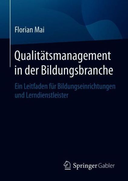Cover for Florian Mai · Qualitatsmanagement in Der Bildungsbranche: Ein Leitfaden Fur Bildungseinrichtungen Und Lerndienstleister (Paperback Book) [1. Aufl. 2020 edition] (2020)