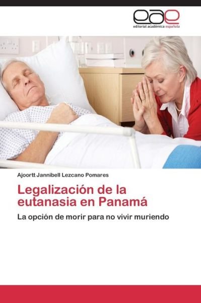 Cover for Lezcano Pomares Ajoortt Jannibell · Legalizacion De La Eutanasia en Panama (Pocketbok) (2015)