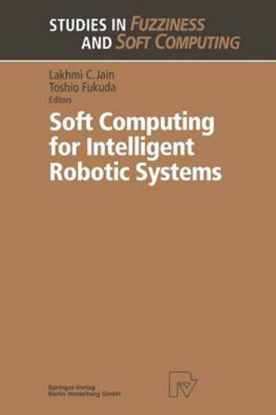 Cover for Toshio Fukuda · Soft Computing for Intelligent Robotic Systems - Studies in Fuzziness and Soft Computing (Paperback Book) [Softcover reprint of the original 1st ed. 1998 edition] (2013)