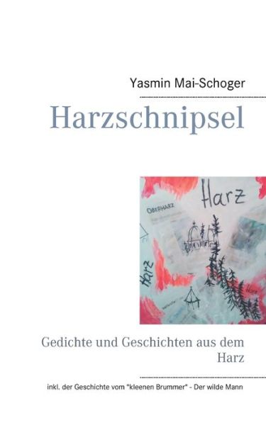 Cover for Yasmin Mai-Schoger · Harzschnipsel: Gedichte und Geschichten aus dem Harz (Paperback Book) (2020)