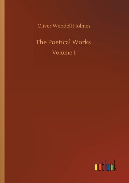 Cover for Oliver Wendell Holmes · The Poetical Works: Volume 1 (Pocketbok) (2020)