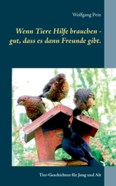 Cover for Wolfgang Pein · Wenn Tiere Hilfe brauchen - gut, dass es dann Freunde gibt.: Tier-Geschichten fur Jung und Alt (Paperback Book) (2020)