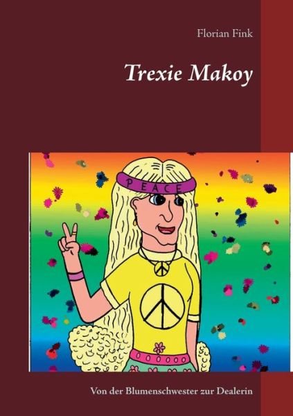 Cover for Florian Fink · Trexie Makoy: Von der Blumenschwester zur Dealerin (Paperback Book) (2020)