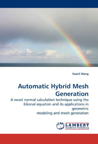 Cover for Yuanli Wang · Automatic Hybrid Mesh Generation: a Novel Normal Calculation Technique Using the Eikonal Equation and Its Applications in Geometric Modeling and Mesh Generation (Paperback Book) (2009)