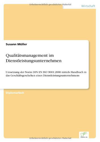 Qualitatsmanagement im Dienstleistungsunternehmen: Umsetzung der Norm DIN EN ISO 9001:2000 mittels Handbuch in das Geschaftsgeschehen eines Dienstleistungsunternehmens - Susann Muller - Books - Diplom.de - 9783838661032 - November 21, 2002