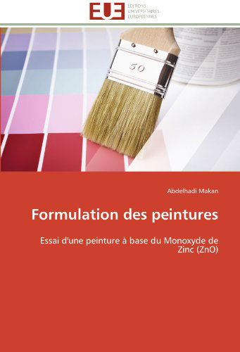Cover for Abdelhadi Makan · Formulation Des Peintures: Essai D'une Peinture À Base Du Monoxyde De Zinc (Zno) (French Edition) (Paperback Book) [French edition] (2018)