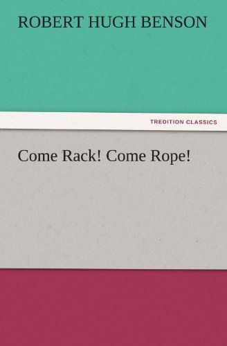 Cover for Robert Hugh Benson · Come Rack! Come Rope! (Tredition Classics) (Pocketbok) (2011)