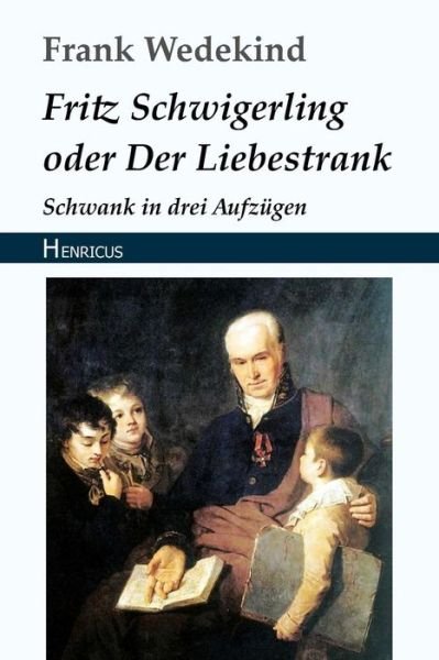 Cover for Frank Wedekind · Fritz Schwigerling Oder Der Liebestrank (Paperback Book) (2018)
