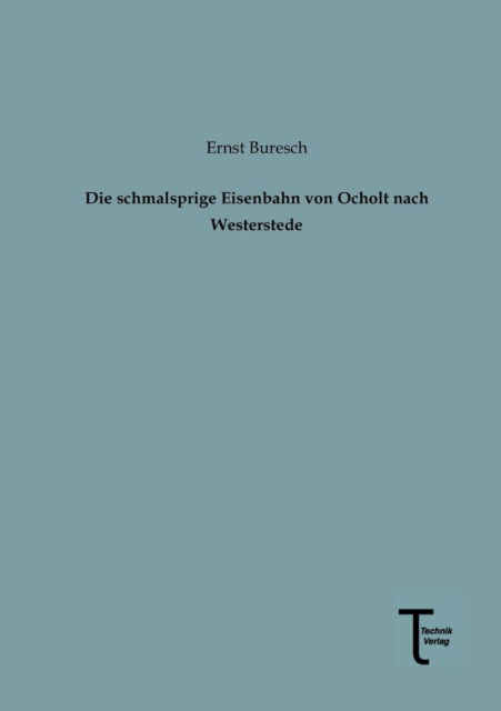 Cover for Ernst Buresch · Die Schmalsprige Eisenbahn Von Ocholt Nach Westerstede (Paperback Book) [German edition] (2013)