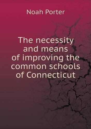 Cover for Noah Porter · The Necessity and Means of Improving the Common Schools of Connecticut (Pocketbok) (2013)