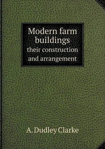 Cover for A. Dudley Clarke · Modern Farm Buildings Their Construction and Arrangement (Paperback Book) (2013)