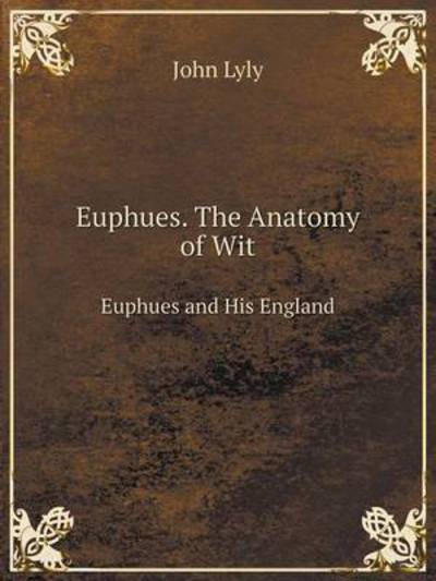 Cover for John Lyly · Euphues. the Anatomy of Wit Euphues and His England (Paperback Book) (2014)