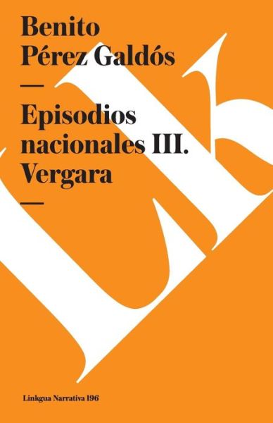 Episodios Nacionales Iii. Vergara - Benito Pérez Galdós - Books - Linkgua - 9788490073032 - 2024