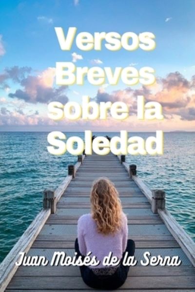 Cover for Juan Moises De La Serna · Versos Breves Sobre La Soledad (Paperback Book) (2021)