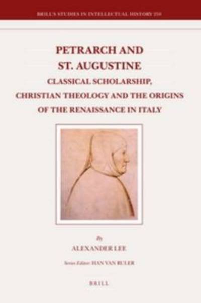 Cover for Alexander Lee · Petrarch and St. Augustine: Classical Scholarship, Christian Theology and the Origins of the Renaissance in Italy (Brill's Studies in Itellectual History) (Hardcover Book) (2012)