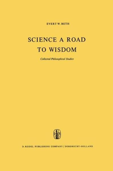 Cover for E.W. Beth · Science a Road to Wisdom: Collected Philosophical Studies (Gebundenes Buch) [1968 edition] (1972)