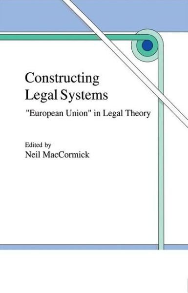 Constructing Legal Systems: "European Union" in Legal Theory - N Maccormick - Livres - Springer - 9789048149032 - 1 décembre 2010