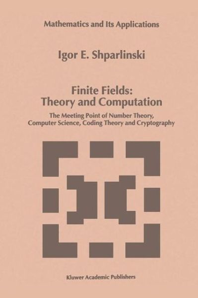 Cover for Igor Shparlinski · Finite Fields: Theory and Computation: the Meeting Point of Number Theory, Computer Science, Coding Theory and Cryptography - Mathematics and Its Applications (Paperback Book) [Softcover Reprint of Hardcover 1st Ed. 1999 edition] (2010)