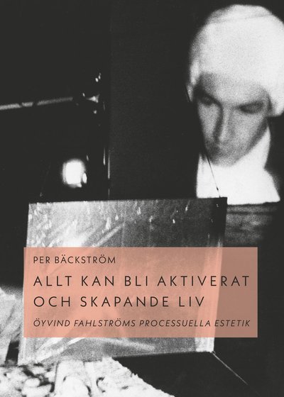Cover for Per Bäckström · Allt kan bli aktiverat och skapande liv. Öyvind Fahlströms processuella est (Book) (2023)