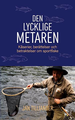 Cover for Jan Tilliander · Den lycklige metaren : kåserier, berättelser och betraktelser om sportfiske (Book) (2021)