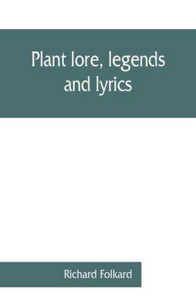Cover for Richard Folkard · Plant lore, legends, and lyrics. Embracing the myths, traditions, superstitions, and folk-lore of the plant kingdom (Paperback Book) (2019)