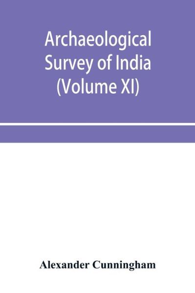 Archaeological Survey of India Report of Tours in the gangetic provinces from Badaon To Bihar, in 1875-76 and 1877-78 - Alexander Cunningham - Bøger - Alpha Editions - 9789353957032 - 2. januar 2020