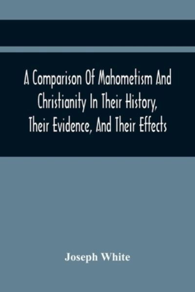 Cover for Joseph White · A Comparison Of Mahometism And Christianity In Their History, Their Evidence, And Their Effects (Paperback Book) (2021)