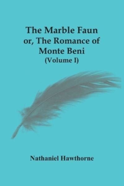 Cover for Nathaniel Hawthorne · The Marble Faun; Or, The Romance Of Monte Beni (Volume I) (Paperback Book) (2021)