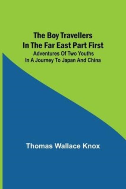 Cover for Thomas Wallace Knox · The Boy Travellers in the Far East Part First; Adventures of Two Youths in a Journey to Japan and China (Paperback Book) (2022)