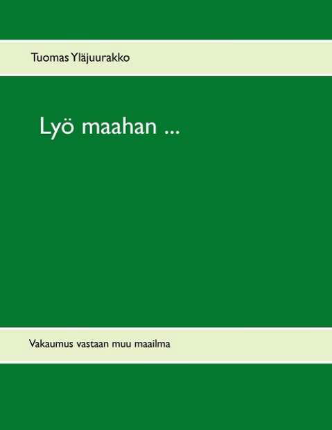 Lyö Maahan ... - Tuomas Yläjuurakko - Books - Books On Demand - 9789523183032 - November 5, 2014