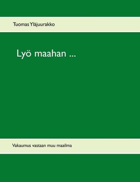 Cover for Tuomas Yläjuurakko · Lyö Maahan ... (Paperback Bog) [Finnish edition] (2014)