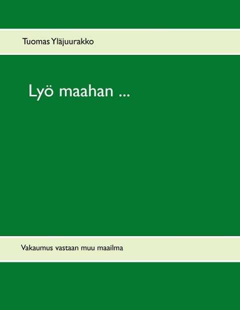 Lyö Maahan ... - Tuomas Yläjuurakko - Boeken - Books On Demand - 9789523183032 - 5 november 2014