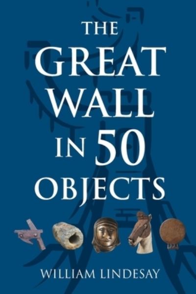 The Great Wall in 50 Objects - William Lindesay - Książki - Earnshaw Books Ltd - 9789888769032 - 3 marca 2022