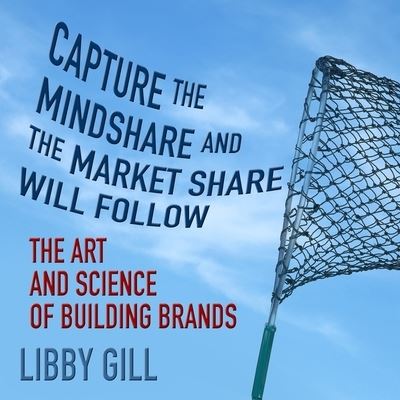 Cover for Libby Gill · Capture the Mindshare and the Market Share Will Follow (CD) (2013)